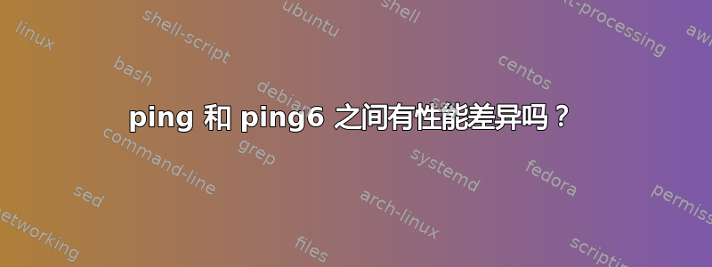 ping 和 ping6 之间有性能差异吗？