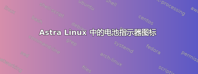 Astra Linux 中的电池指示器图标