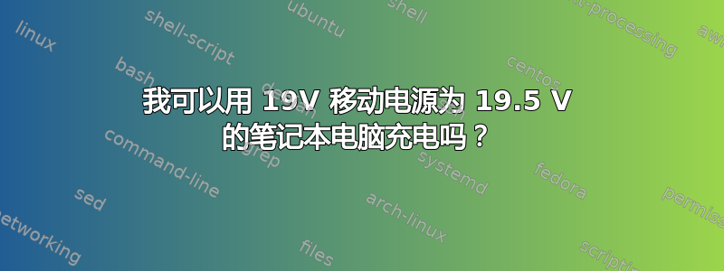 我可以用 19V 移动电源为 19.5 V 的笔记本电脑充电吗？