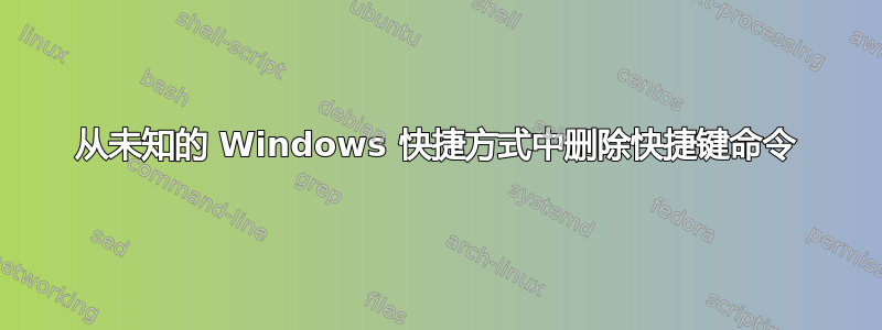 从未知的 Windows 快捷方式中删除快捷键命令