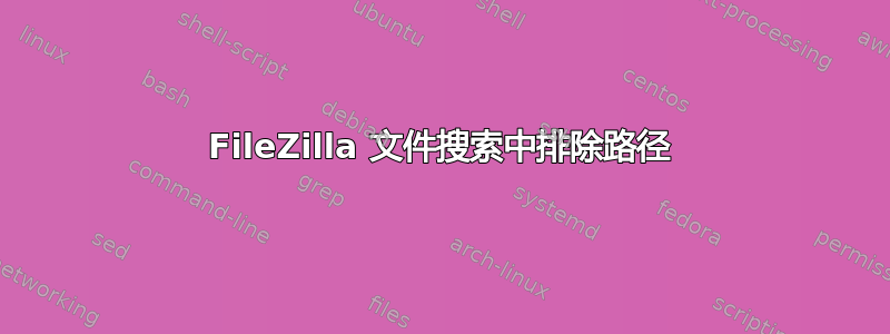 FileZilla 文件搜索中排除路径