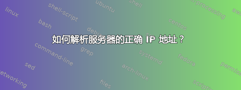 如何解析服务器的正确 IP 地址？