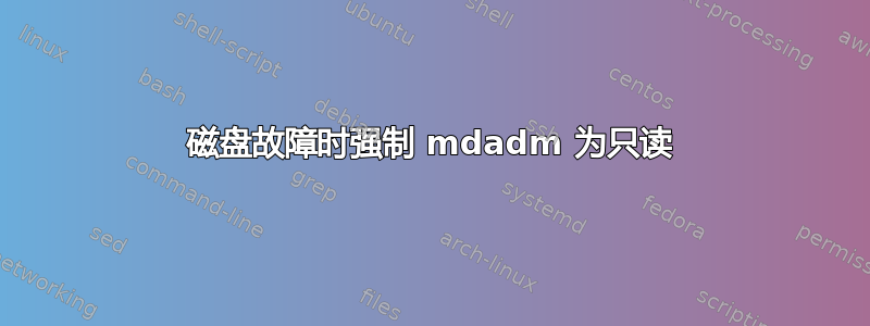 磁盘故障时强制 mdadm 为只读