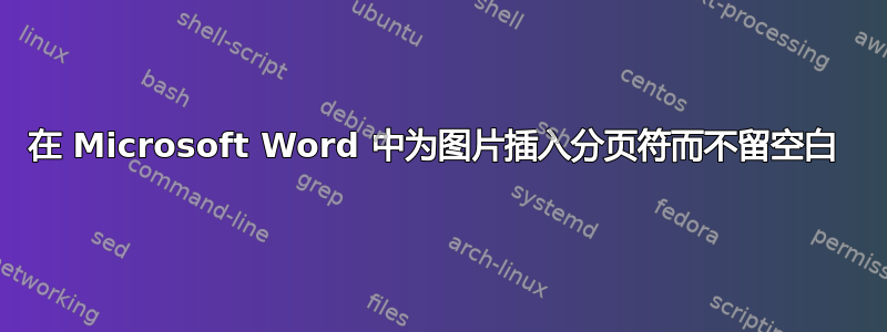 在 Microsoft Word 中为图片插入分页符而不留空白 