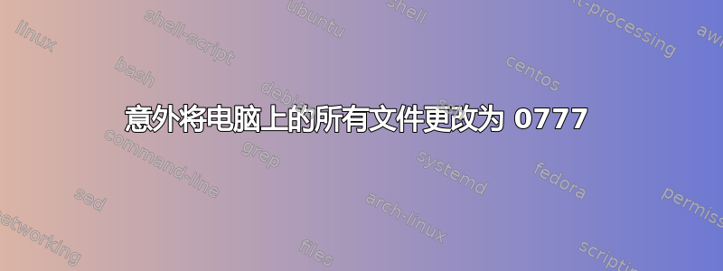 意外将电脑上的所有文件更改为 0777