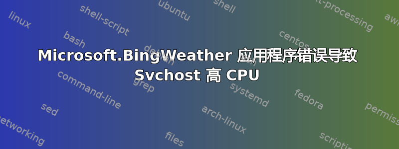 Microsoft.BingWeather 应用程序错误导致 Svchost 高 CPU