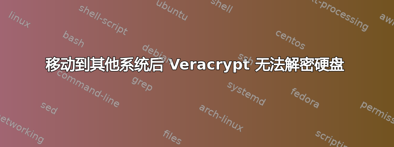 移动到其他系统后 Veracrypt 无法解密硬盘