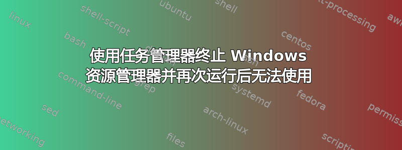 使用任务管理器终止 Windows 资源管理器并再次运行后无法使用