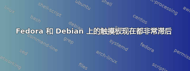 Fedora 和 Debian 上的触摸板现在都非常滞后