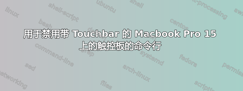 用于禁用带 Touchbar 的 Macbook Pro 15 上的触控板的命令行