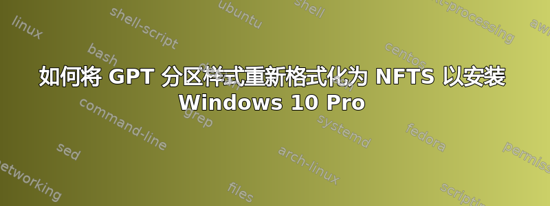 如何将 GPT 分区样式重新格式化为 NFTS 以安装 Windows 10 Pro