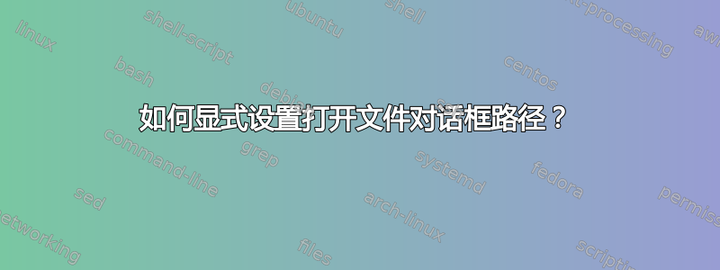 如何显式设置打开文件对话框路径？