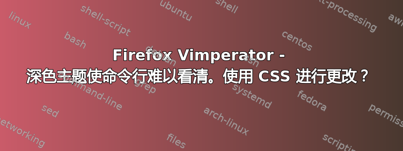 Firefox Vimperator - 深色主题使命令行难以看清。使用 CSS 进行更改？