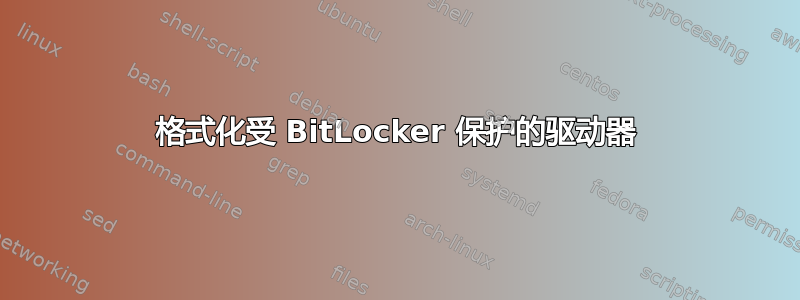 格式化受 BitLocker 保护的驱动器