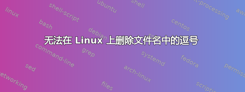 无法在 Linux 上删除文件名中的逗号