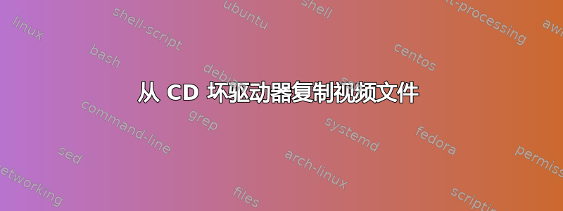 从 CD 坏驱动器复制视频文件