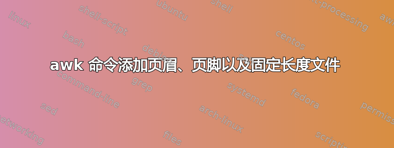 awk 命令添加页眉、页脚以及固定长度文件