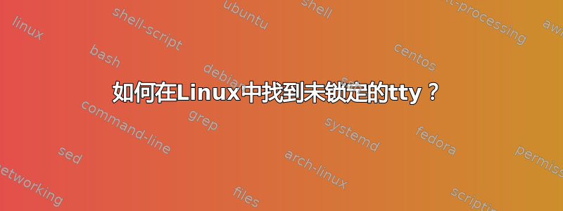 如何在Linux中找到未锁定的tty？