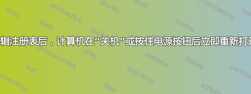 编辑注册表后，计算机在“关机”或按住电源按钮后立即重新打开