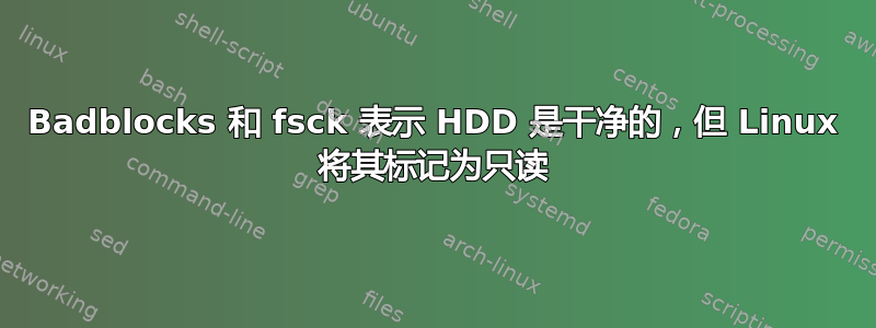 Badblocks 和 fsck 表示 HDD 是干净的，但 Linux 将其标记为只读