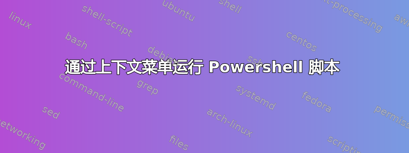 通过上下文菜单运行 Powershell 脚本