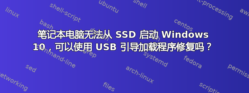 笔记本电脑无法从 SSD 启动 Windows 10，可以使用 USB 引导加载程序修复吗？