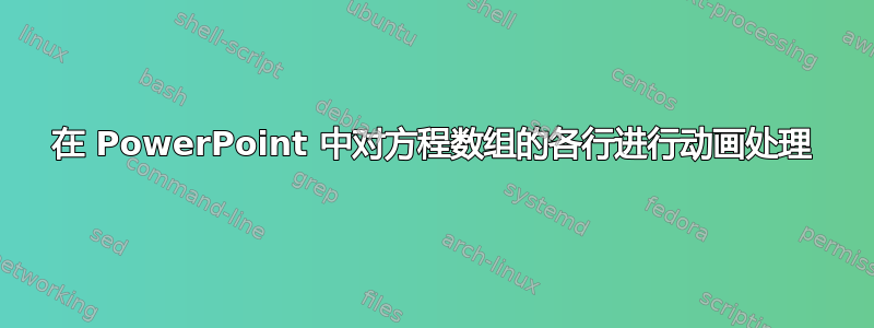 在 PowerPoint 中对方程数组的各行进行动画处理