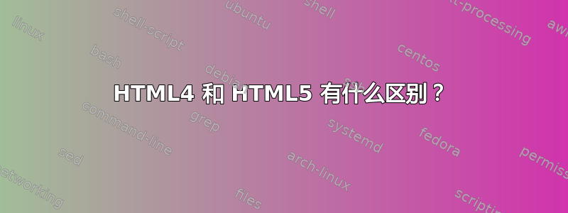 HTML4 和 HTML5 有什么区别？