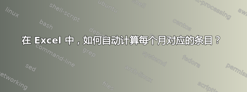 在 Excel 中，如何自动计算每个月对应的条目？