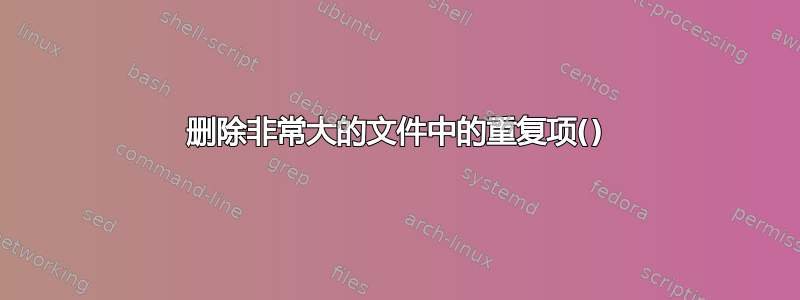 删除非常大的文件中的重复项()