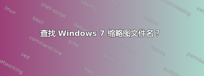 查找 Windows 7 缩略图文件名？