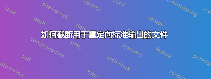 如何截断用于重定向标准输出的文件