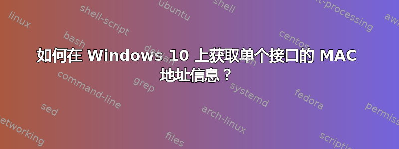 如何在 Windows 10 上获取单个接口的 MAC 地址信息？