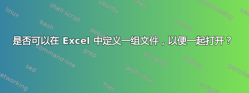 是否可以在 Excel 中定义一组文件，以便一起打开？