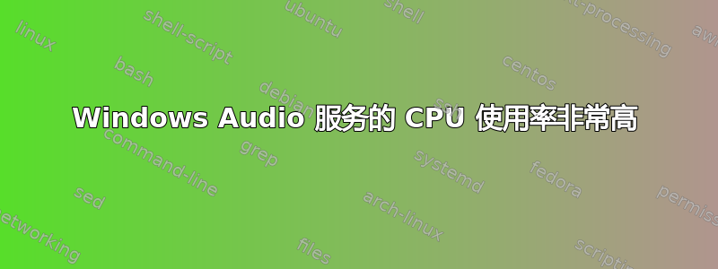 Windows Audio 服务的 CPU 使用率非常高