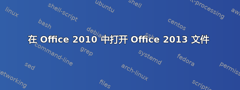 在 Office 2010 中打开 Office 2013 文件