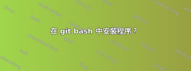 在 git bash 中安装程序？