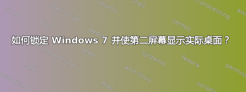 如何锁定 Windows 7 并使第二屏幕显示实际桌面？