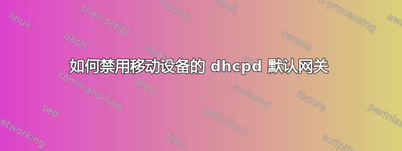 如何禁用移动设备的 dhcpd 默认网关