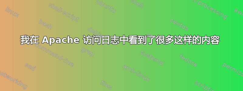 我在 Apache 访问日志中看到了很多这样的内容