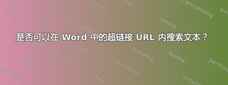 是否可以在 Word 中的超链接 URL 内搜索文本？