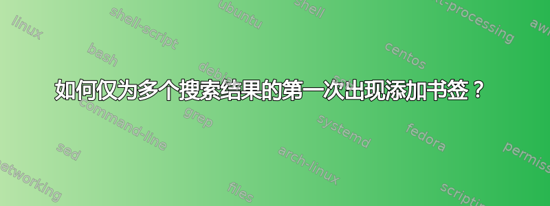 如何仅为多个搜索结果的第一次出现添加书签？