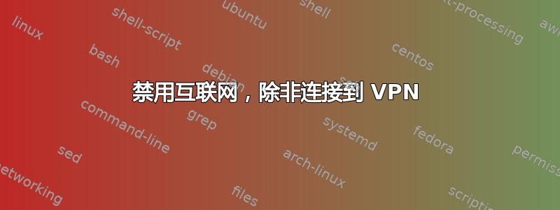 禁用互联网，除非连接到 VPN