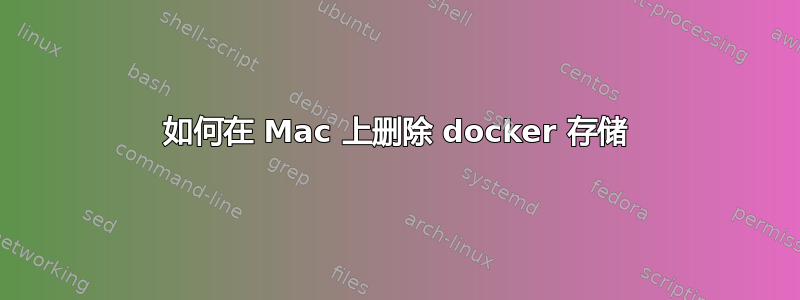 如何在 Mac 上删除 docker 存储