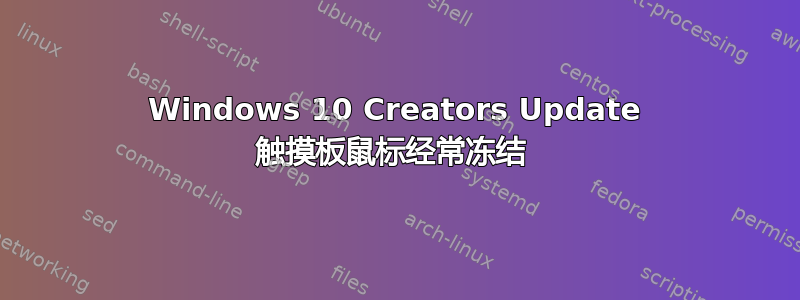 Windows 10 Creators Update 触摸板鼠标经常冻结 