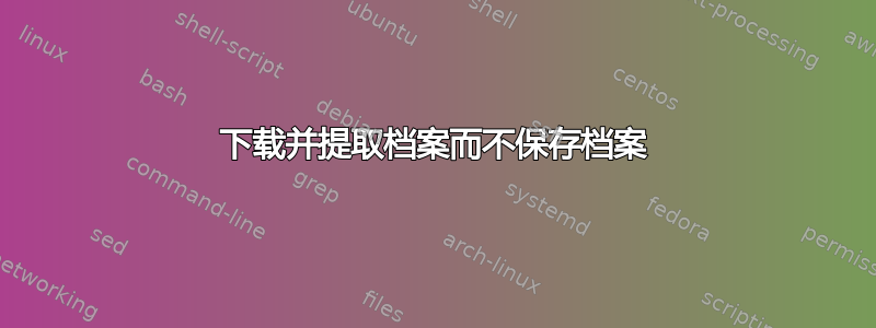 下载并提取档案而不保存档案