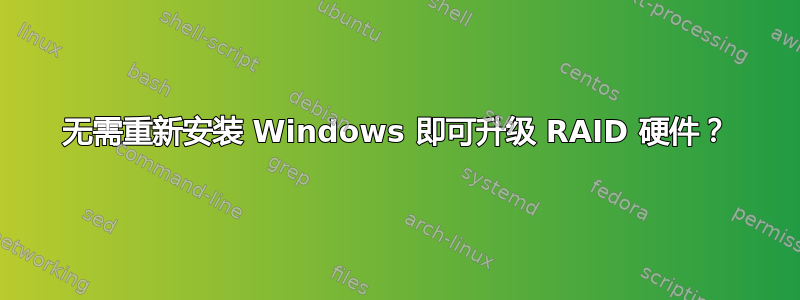 无需重新安装 Windows 即可升级 RAID 硬件？