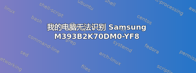 我的电脑无法识别 Samsung M393B2K70DM0-YF8