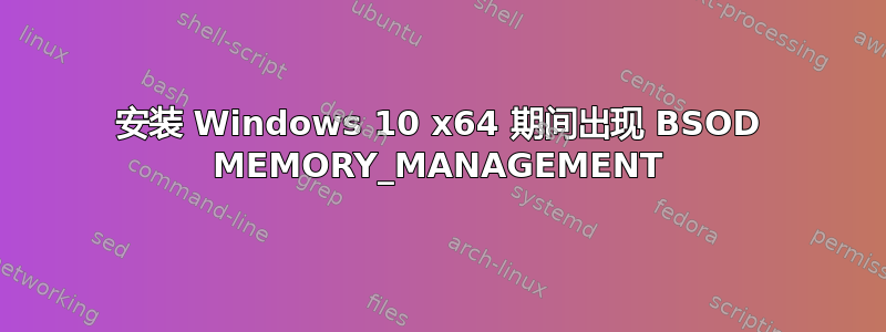 安装 Windows 10 x64 期间出现 BSOD MEMORY_MANAGEMENT