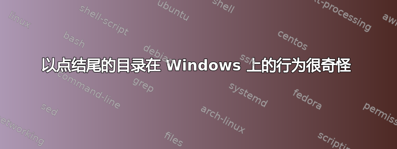 以点结尾的目录在 Windows 上的行为很奇怪